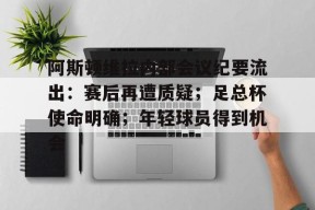 英雄联盟-阿斯顿维拉内部会议纪要流出：赛后再遭质疑；足总杯使命明确；年轻球员得到机会的简单介绍